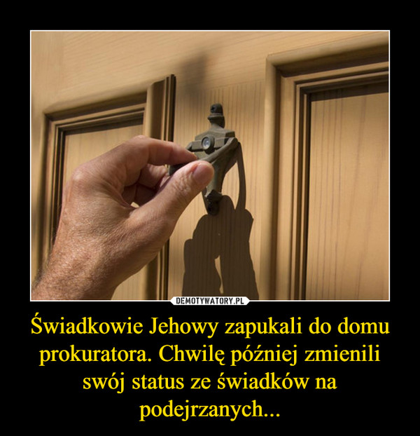 Świadkowie Jehowy zapukali do domu prokuratora. Chwilę później zmienili swój status ze świadków na podejrzanych... –  