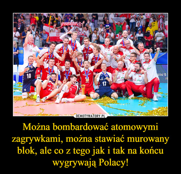 Można bombardować atomowymi zagrywkami, można stawiać murowany blok, ale co z tego jak i tak na końcu wygrywają Polacy! –  