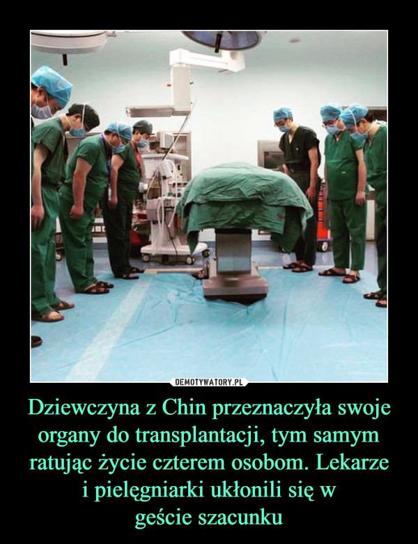 Dziewczyna z Chin przeznaczyła swoje organy do transplantacji, tym samym ratując życie czterem osobom. Lekarze
 i pielęgniarki ukłonili się w 
geście szacunku