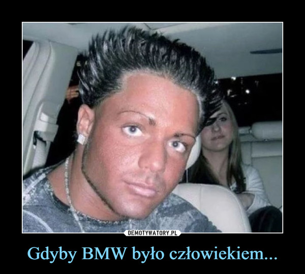 Gdyby BMW było człowiekiem... –  