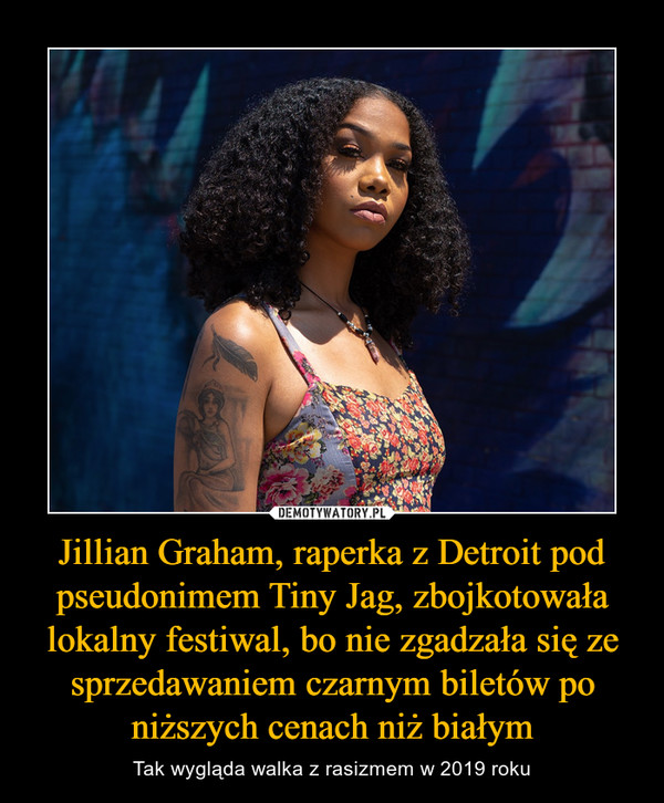 Jillian Graham, raperka z Detroit pod pseudonimem Tiny Jag, zbojkotowała lokalny festiwal, bo nie zgadzała się ze sprzedawaniem czarnym biletów po niższych cenach niż białym