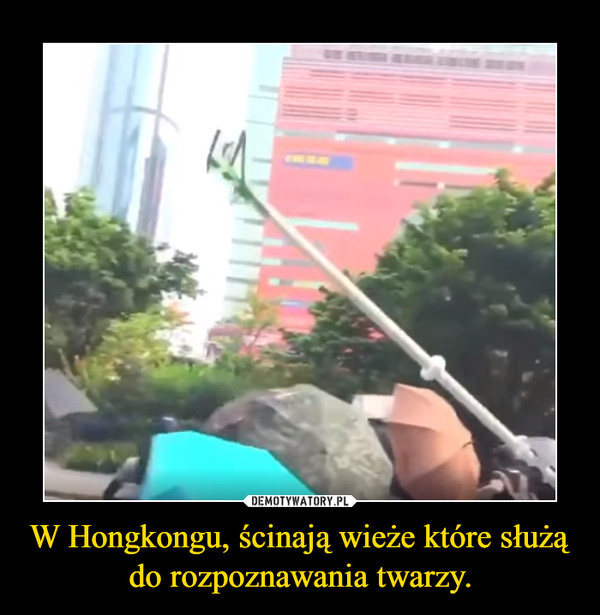 W Hongkongu, ścinają wieże które służą do rozpoznawania twarzy. –  
