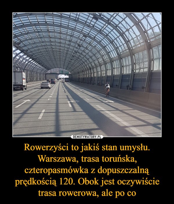 Rowerzyści to jakiś stan umysłu. Warszawa, trasa toruńska, czteropasmówka z dopuszczalną prędkością 120. Obok jest oczywiście trasa rowerowa, ale po co –  