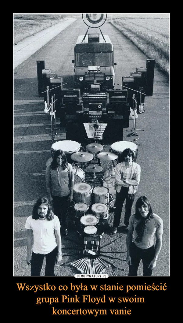 Wszystko co była w stanie pomieścić grupa Pink Floyd w swoim koncertowym vanie –  