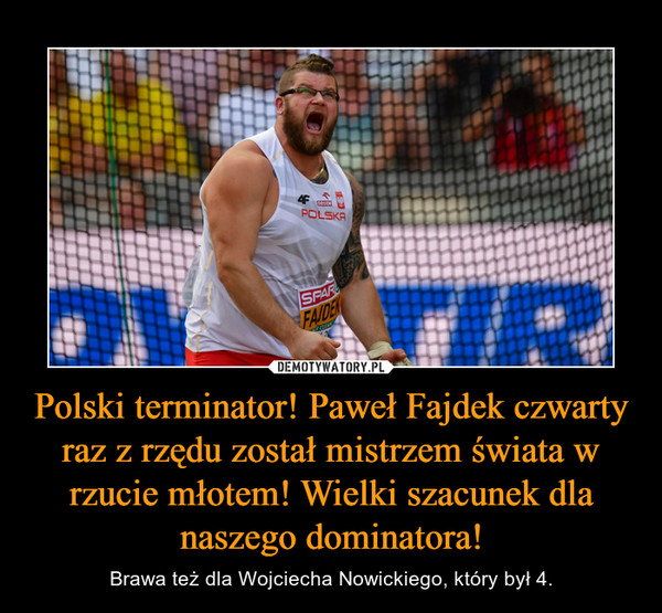 Polski terminator! Paweł Fajdek czwarty raz z rzędu został mistrzem świata w rzucie młotem! Wielki szacunek dla naszego dominatora! – Brawa też dla Wojciecha Nowickiego, który był 4. 