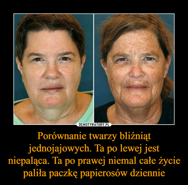 Porównanie twarzy bliźniąt jednojajowych. Ta po lewej jest niepaląca. Ta po prawej niemal całe życie paliła paczkę papierosów dziennie