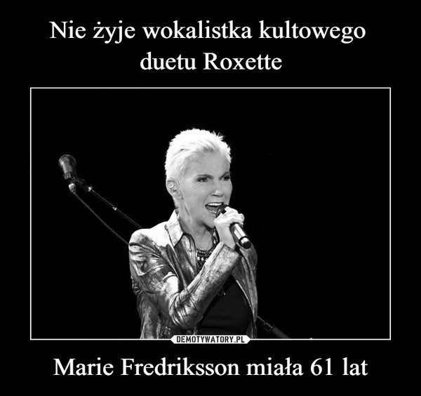 Nie żyje wokalistka kultowego 
duetu Roxette Marie Fredriksson miała 61 lat
