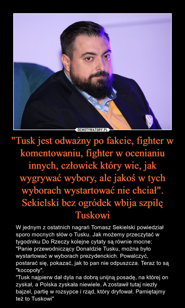 "Tusk jest odważny po fakcie, fighter w komentowaniu, fighter w ocenianiu innych, człowiek który wie, jak wygrywać wybory, ale jakoś w tych wyborach wystartować nie chciał". Sekielski bez ogródek wbija szpilę Tuskowi