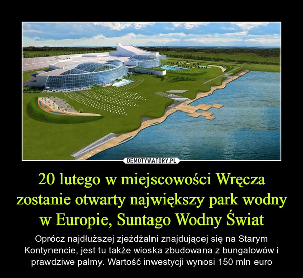 20 lutego w miejscowości Wręcza zostanie otwarty największy park wodny w Europie, Suntago Wodny Świat