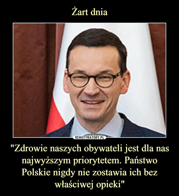 "Zdrowie naszych obywateli jest dla nas najwyższym priorytetem. Państwo Polskie nigdy nie zostawia ich bez właściwej opieki" –  