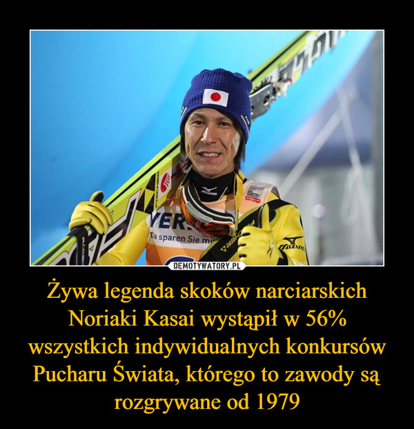 Żywa legenda skoków narciarskich Noriaki Kasai wystąpił w 56% wszystkich indywidualnych konkursów Pucharu Świata, którego to zawody są rozgrywane od 1979