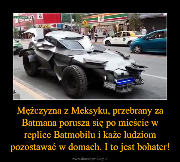 Mężczyzna z Meksyku, przebrany za Batmana porusza się po mieście w replice Batmobilu i każe ludziom pozostawać w domach. I to jest bohater! –  
