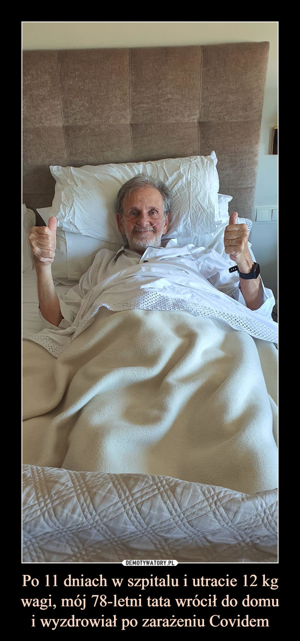 Po 11 dniach w szpitalu i utracie 12 kg wagi, mój 78-letni tata wrócił do domui wyzdrowiał po zarażeniu Covidem –  