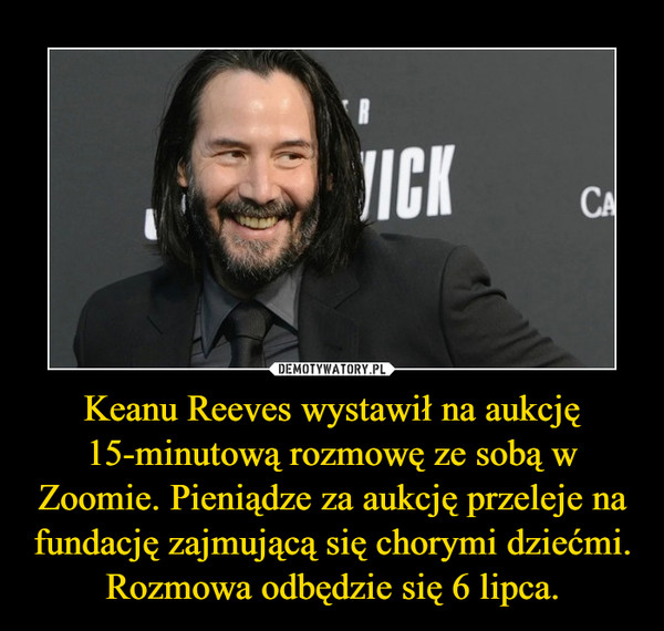 Keanu Reeves wystawił na aukcję 15-minutową rozmowę ze sobą w Zoomie. Pieniądze za aukcję przeleje na fundację zajmującą się chorymi dziećmi. Rozmowa odbędzie się 6 lipca. –  