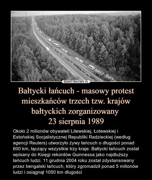 Bałtycki łańcuch - masowy protest mieszkańców trzech tzw. krajów bałtyckich zorganizowany 
23 sierpnia 1989
