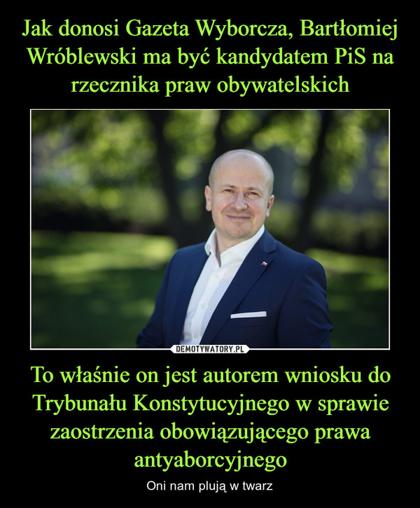 Jak donosi Gazeta Wyborcza, Bartłomiej Wróblewski ma być kandydatem PiS na rzecznika praw obywatelskich To właśnie on jest autorem wniosku do Trybunału Konstytucyjnego w sprawie zaostrzenia obowiązującego prawa antyaborcyjnego