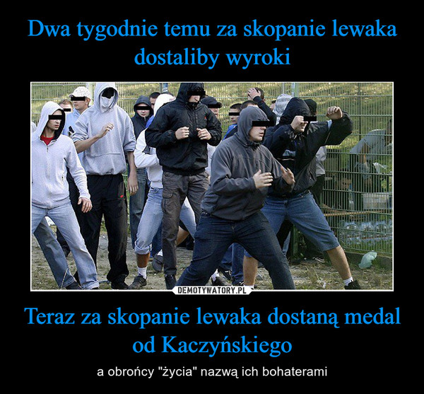 Teraz za skopanie lewaka dostaną medal od Kaczyńskiego – a obrońcy "życia" nazwą ich bohaterami 