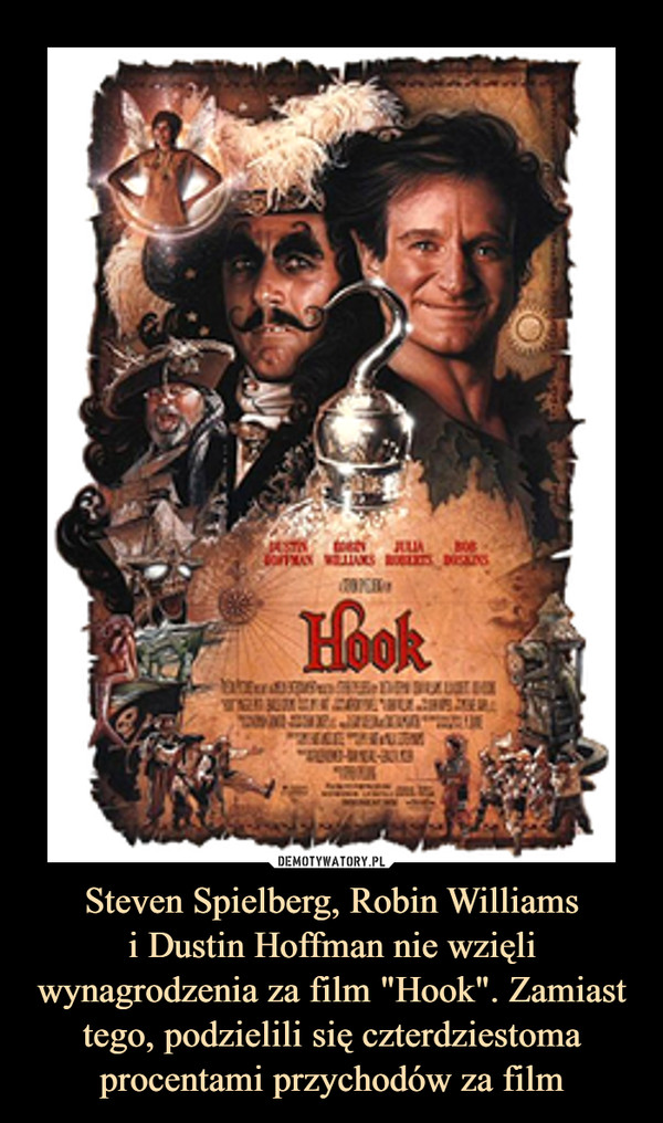Steven Spielberg, Robin Williamsi Dustin Hoffman nie wzięli wynagrodzenia za film "Hook". Zamiast tego, podzielili się czterdziestoma procentami przychodów za film –  