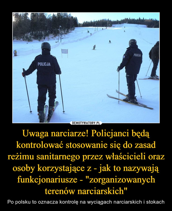 Uwaga narciarze! Policjanci będą kontrolować stosowanie się do zasad reżimu sanitarnego przez właścicieli oraz osoby korzystające z - jak to nazywają funkcjonariusze - "zorganizowanych terenów narciarskich"