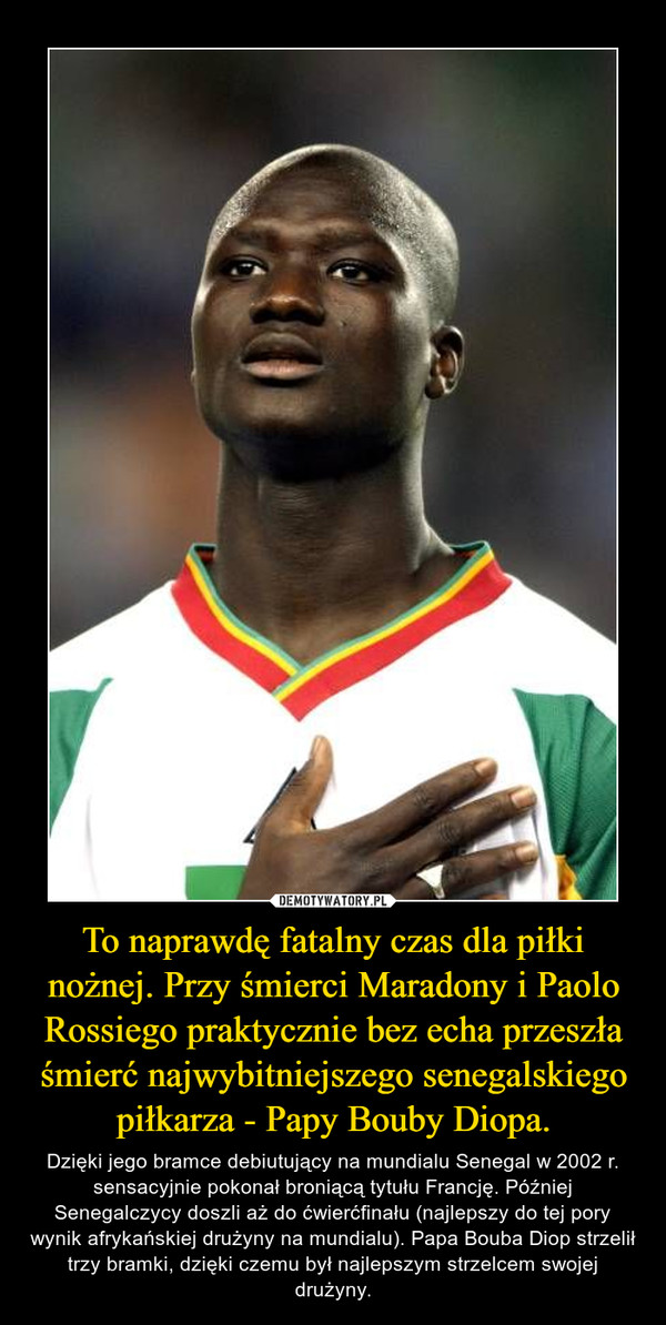 To naprawdę fatalny czas dla piłki nożnej. Przy śmierci Maradony i Paolo Rossiego praktycznie bez echa przeszła śmierć najwybitniejszego senegalskiego piłkarza - Papy Bouby Diopa.