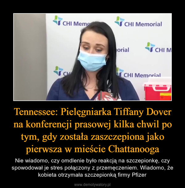 Tennessee: Pielęgniarka Tiffany Dover na konferencji prasowej kilka chwil po tym, gdy została zaszczepiona jako pierwsza w mieście Chattanooga – Nie wiadomo, czy omdlenie było reakcją na szczepionkę, czy spowodował je stres połączony z przemęczeniem. Wiadomo, że kobieta otrzymała szczepionką firmy Pfizer 