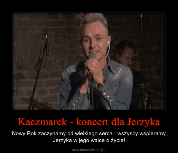 Kaczmarek - koncert dla Jerzyka – Nowy Rok zaczynamy od wielkiego serca - wszyscy wspieramy Jerzyka w jego walce o życie! 