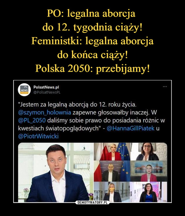  –  PolsatNews.pl@PolsatNewsPL"Jestem za legalną aborcję do 12. roku życia.@szymon_holownia zapewne głosowałby inaczej. W@PL_2050 daliśmy sobie prawo do posiadania różnic wkwestiach światopoglądowych" - @HannaGillPiatek u@PiotrWitwicki