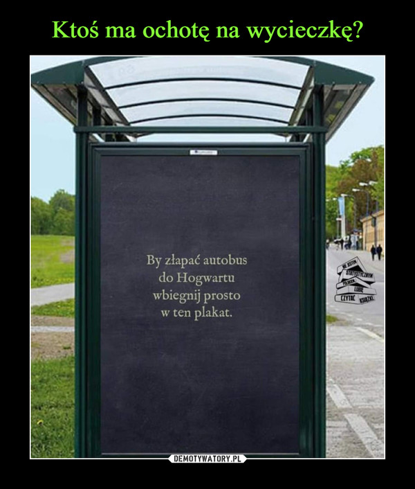  –  By złapać autobus do Hogwartu wbiegnij prosto w ten plakat.