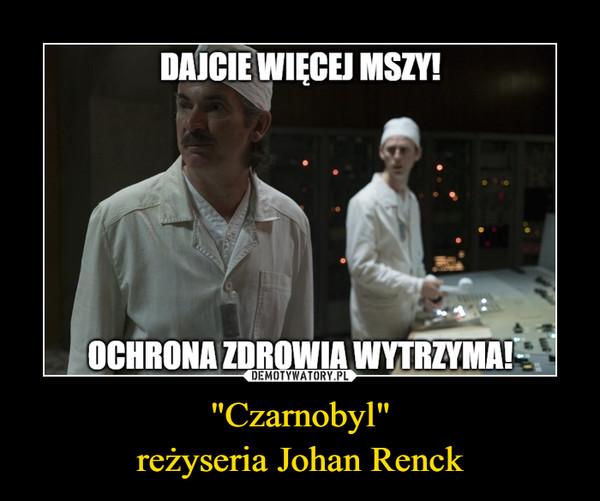 "Czarnobyl"
reżyseria Johan Renck