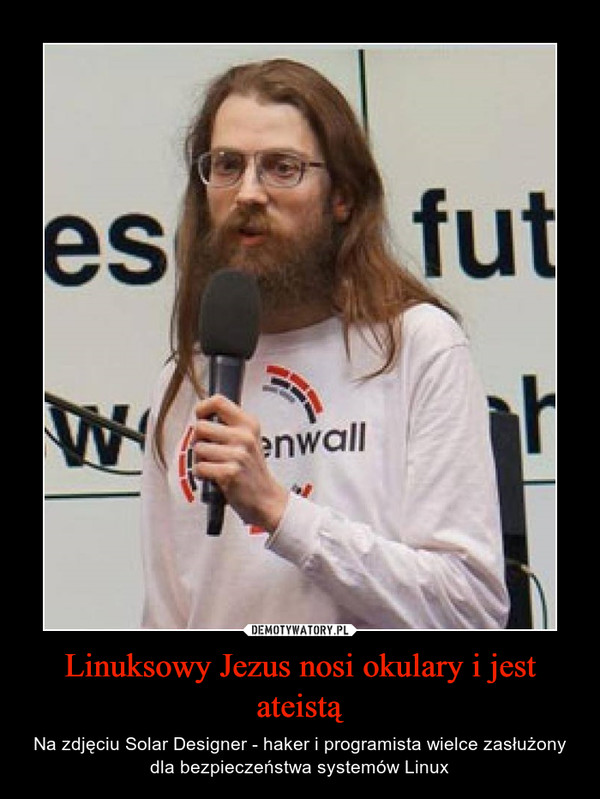 Linuksowy Jezus nosi okulary i jest ateistą – Na zdjęciu Solar Designer - haker i programista wielce zasłużony dla bezpieczeństwa systemów Linux 