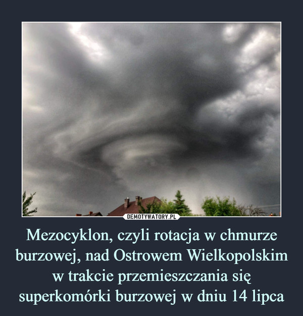 Mezocyklon, czyli rotacja w chmurze burzowej, nad Ostrowem Wielkopolskim w trakcie przemieszczania się superkomórki burzowej w dniu 14 lipca
