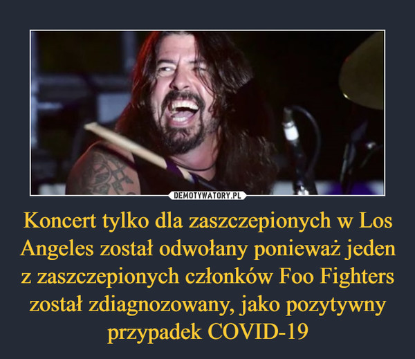 Koncert tylko dla zaszczepionych w Los Angeles został odwołany ponieważ jeden z zaszczepionych członków Foo Fighters został zdiagnozowany, jako pozytywny przypadek COVID-19 –  