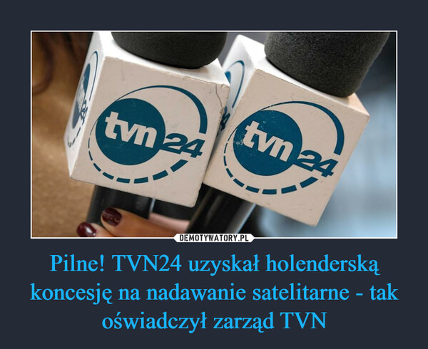Pilne! TVN24 uzyskał holenderską koncesję na nadawanie satelitarne - tak oświadczył zarząd TVN –  