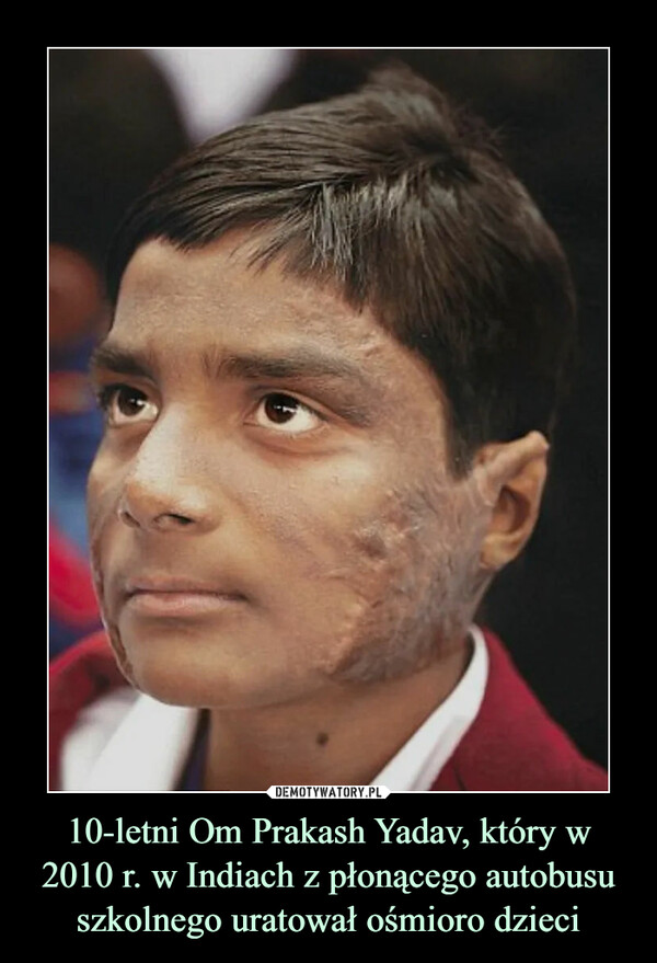 10-letni Om Prakash Yadav, który w 2010 r. w Indiach z płonącego autobusu szkolnego uratował ośmioro dzieci –  