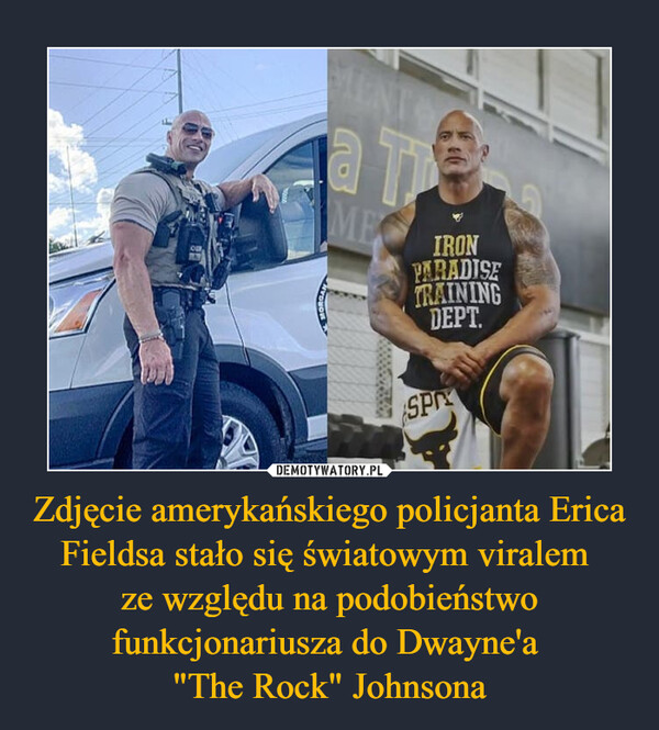 Zdjęcie amerykańskiego policjanta Erica Fieldsa stało się światowym viralem 
ze względu na podobieństwo funkcjonariusza do Dwayne'a 
"The Rock" Johnsona