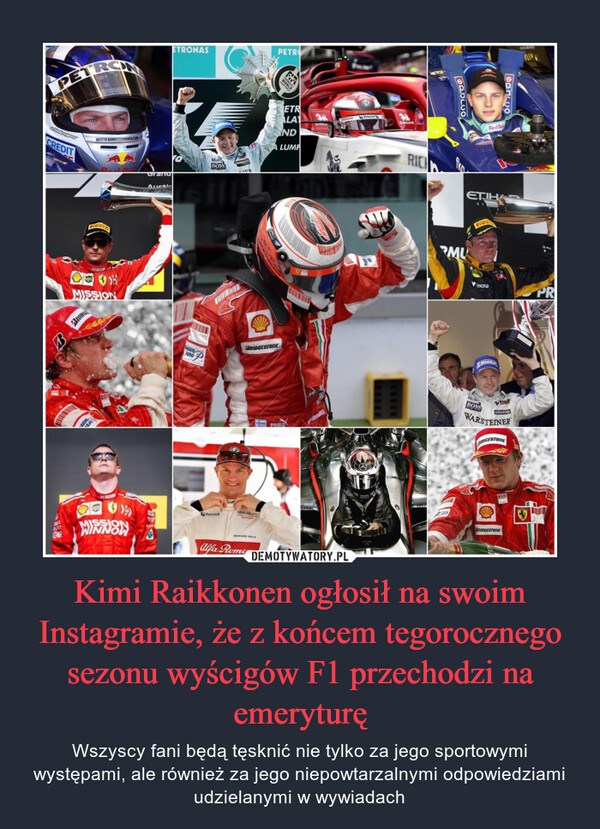Kimi Raikkonen ogłosił na swoim Instagramie, że z końcem tegorocznego sezonu wyścigów F1 przechodzi na emeryturę