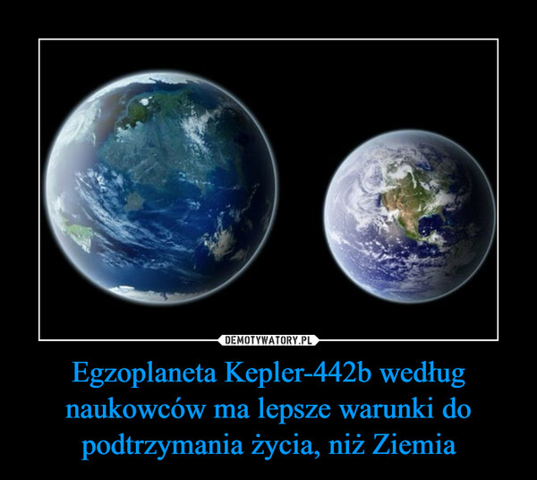 Egzoplaneta Kepler-442b według naukowców ma lepsze warunki do podtrzymania życia, niż Ziemia –  