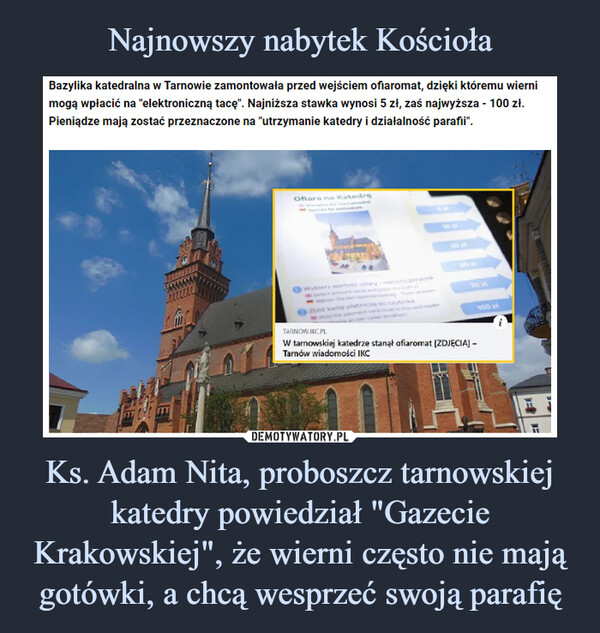 Ks. Adam Nita, proboszcz tarnowskiej katedry powiedział "Gazecie Krakowskiej", że wierni często nie mają gotówki, a chcą wesprzeć swoją parafię –  