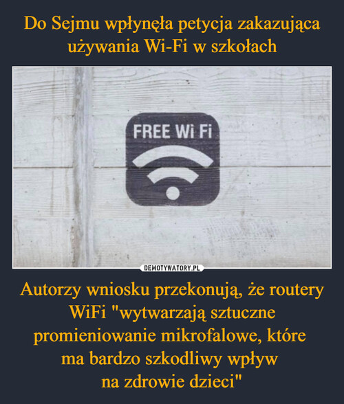 Do Sejmu wpłynęła petycja zakazująca używania Wi-Fi w szkołach Autorzy wniosku przekonują, że routery WiFi "wytwarzają sztuczne promieniowanie mikrofalowe, które 
ma bardzo szkodliwy wpływ 
na zdrowie dzieci"