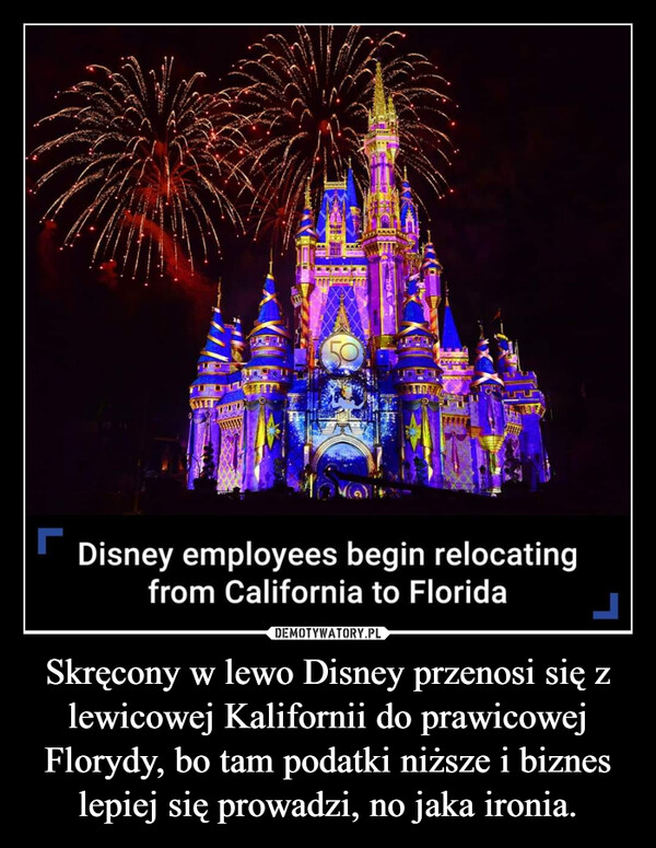Skręcony w lewo Disney przenosi się z lewicowej Kalifornii do prawicowej Florydy, bo tam podatki niższe i biznes lepiej się prowadzi, no jaka ironia. –  