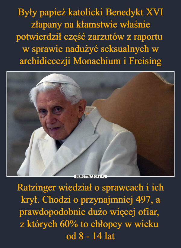 Ratzinger wiedział o sprawcach i ich krył. Chodzi o przynajmniej 497, a prawdopodobnie dużo więcej ofiar, z których 60% to chłopcy w wieku od 8 - 14 lat –  