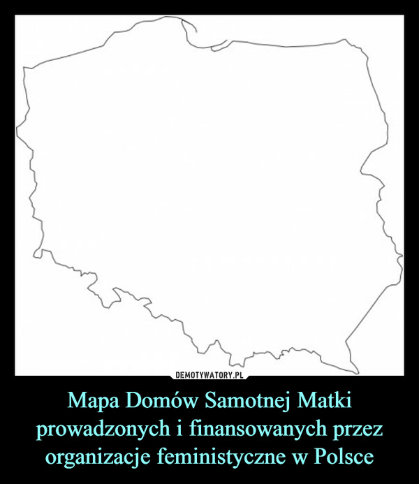 Mapa Domów Samotnej Matki prowadzonych i finansowanych przez organizacje feministyczne w Polsce –  