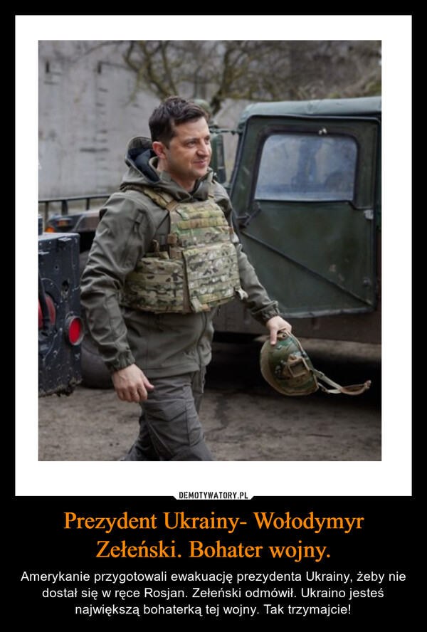 Prezydent Ukrainy- Wołodymyr Zełeński. Bohater wojny. – Amerykanie przygotowali ewakuację prezydenta Ukrainy, żeby nie dostał się w ręce Rosjan. Zełeński odmówił. Ukraino jesteś największą bohaterką tej wojny. Tak trzymajcie! 