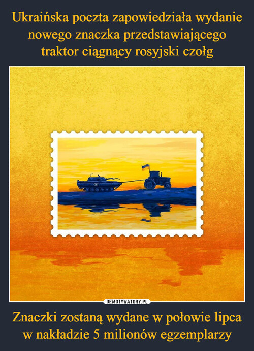 Ukraińska poczta zapowiedziała wydanie nowego znaczka przedstawiającego traktor ciągnący rosyjski czołg Znaczki zostaną wydane w połowie lipca w nakładzie 5 milionów egzemplarzy