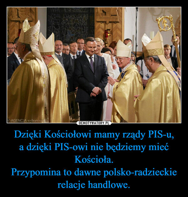 Dzięki Kościołowi mamy rządy PIS-u, a dzięki PIS-owi nie będziemy mieć Kościoła.Przypomina to dawne polsko-radzieckie relacje handlowe. –  