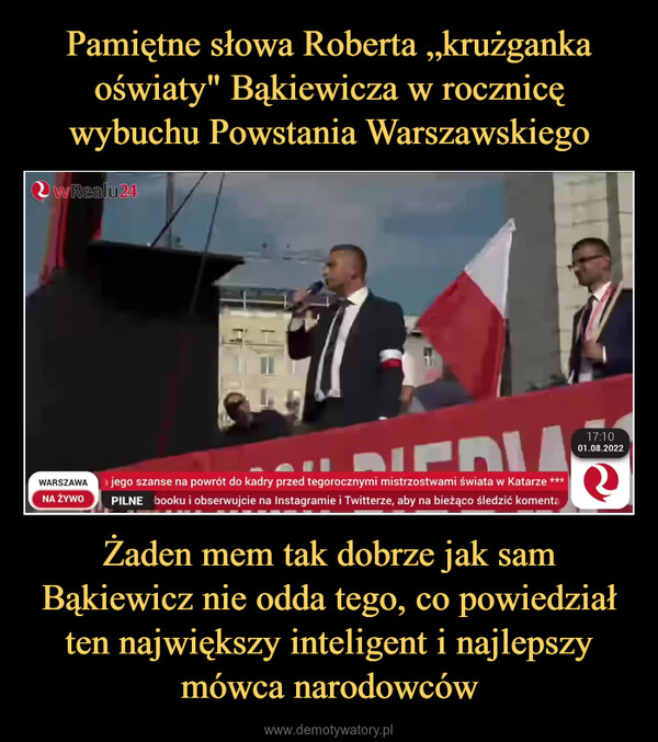 Żaden mem tak dobrze jak sam Bąkiewicz nie odda tego, co powiedział ten największy inteligent i najlepszy mówca narodowców –  