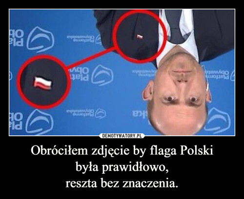 Obróciłem zdjęcie by flaga Polski
była prawidłowo,
reszta bez znaczenia.