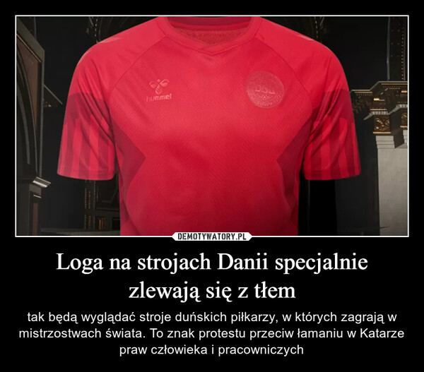 Loga na strojach Danii specjalnie zlewają się z tłem – tak będą wyglądać stroje duńskich piłkarzy, w których zagrają w mistrzostwach świata. To znak protestu przeciw łamaniu w Katarze praw człowieka i pracowniczych 