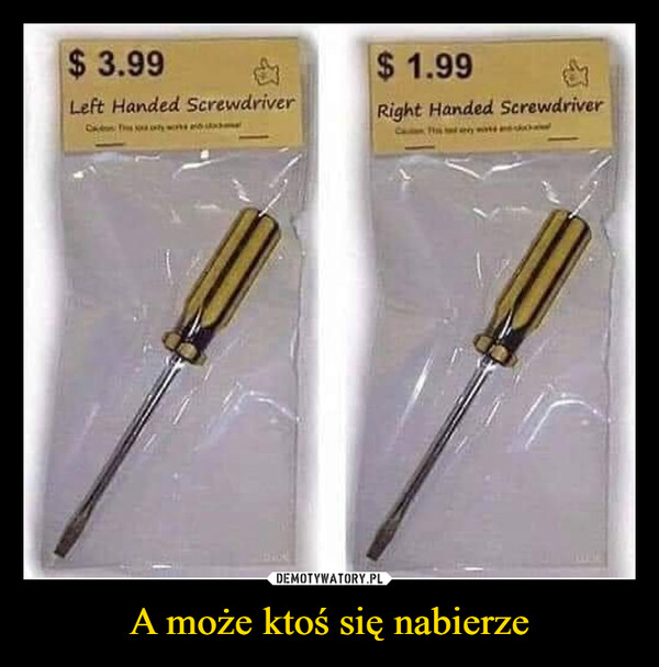 A może ktoś się nabierze –  left handed screwdriver