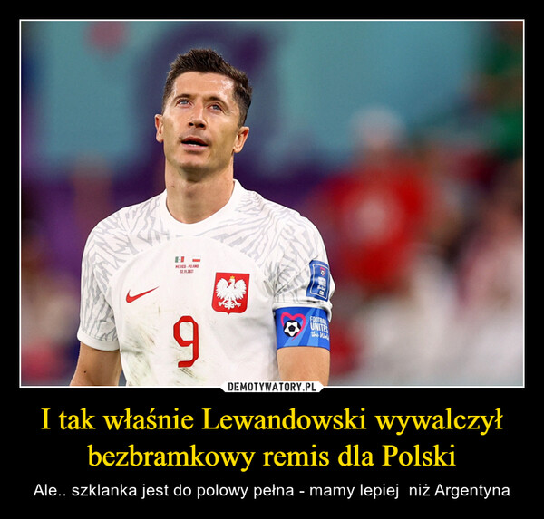 I tak właśnie Lewandowski wywalczył bezbramkowy remis dla Polski – Ale.. szklanka jest do polowy pełna - mamy lepiej  niż Argentyna 